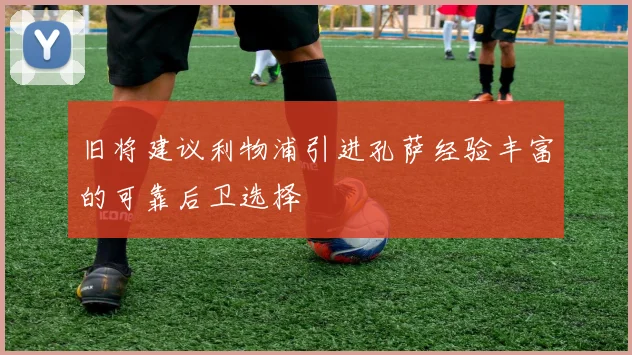 旧将建议利物浦引进孔萨经验丰富的可靠后卫选择