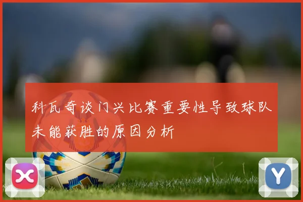 科瓦奇谈门兴比赛重要性导致球队未能获胜的原因分析